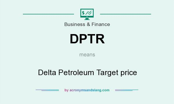 What does DPTR mean? It stands for Delta Petroleum Target price