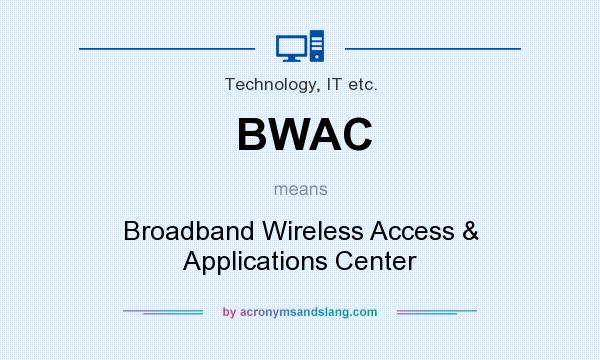 What does BWAC mean? It stands for Broadband Wireless Access & Applications Center