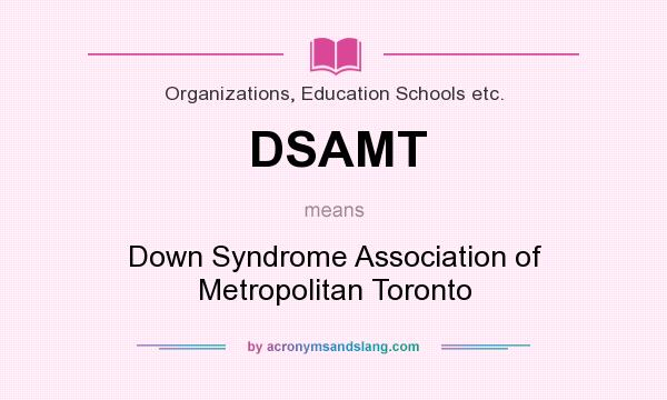 What does DSAMT mean? It stands for Down Syndrome Association of Metropolitan Toronto