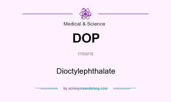 What does DOP mean? It stands for Dioctylephthalate