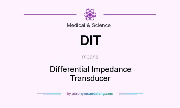 What does DIT mean? It stands for Differential Impedance Transducer