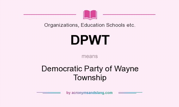 What does DPWT mean? It stands for Democratic Party of Wayne Township