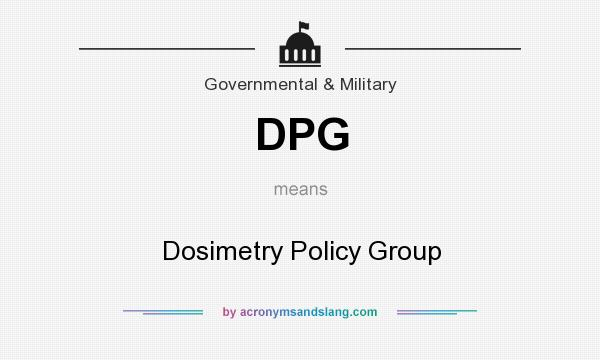 What does DPG mean? It stands for Dosimetry Policy Group
