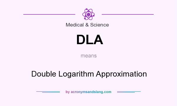 What does DLA mean? It stands for Double Logarithm Approximation