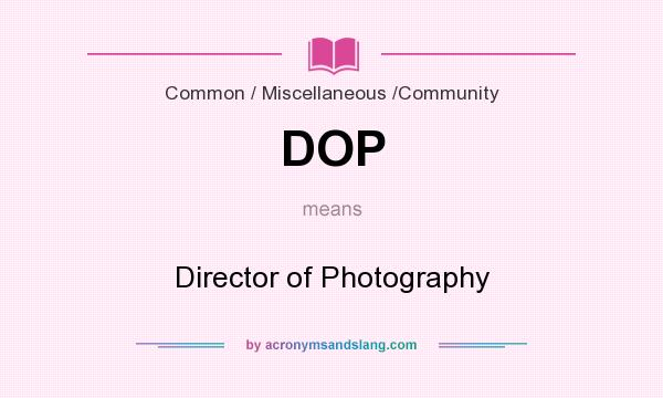 What does DOP mean? It stands for Director of Photography