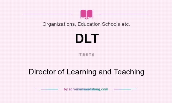 What does DLT mean? It stands for Director of Learning and Teaching