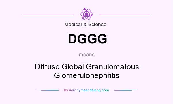 What does DGGG mean? It stands for Diffuse Global Granulomatous Glomerulonephritis
