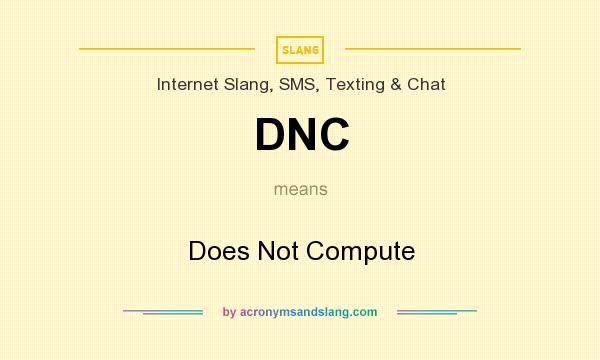 What does DNC mean? It stands for Does Not Compute
