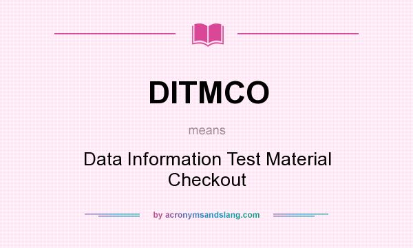 What does DITMCO mean? It stands for Data Information Test Material Checkout