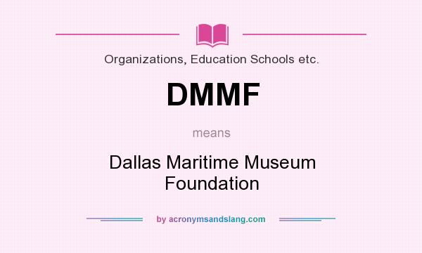 What does DMMF mean? It stands for Dallas Maritime Museum Foundation