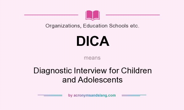 What does DICA mean? It stands for Diagnostic Interview for Children and Adolescents