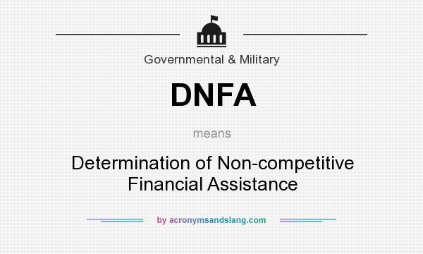 What does DNFA mean? It stands for Determination of Non-competitive Financial Assistance