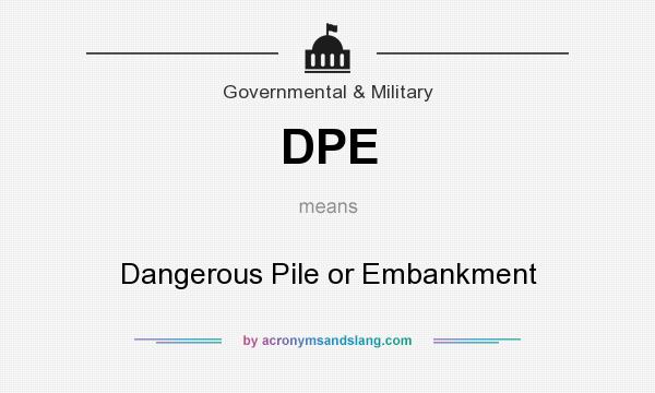 What does DPE mean? It stands for Dangerous Pile or Embankment