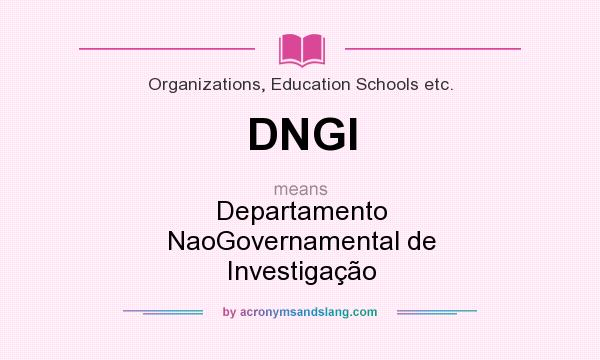 What does DNGI mean? It stands for Departamento NaoGovernamental de Investigação