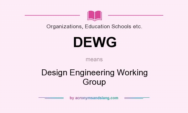 What does DEWG mean? It stands for Design Engineering Working Group