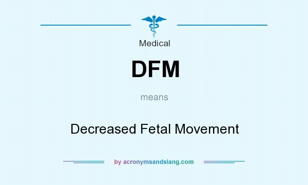 What does DFM mean? It stands for Decreased Fetal Movement