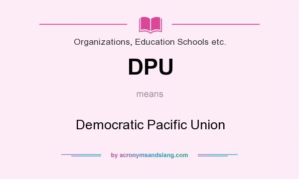 What does DPU mean? It stands for Democratic Pacific Union