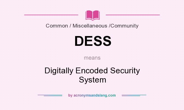 What does DESS mean? It stands for Digitally Encoded Security System