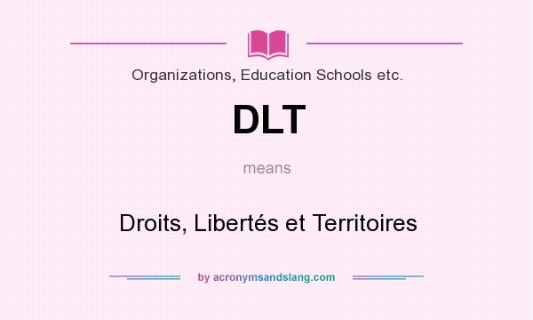 What does DLT mean? It stands for Droits, Libertés et Territoires