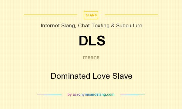 What does DLS mean? It stands for Dominated Love Slave