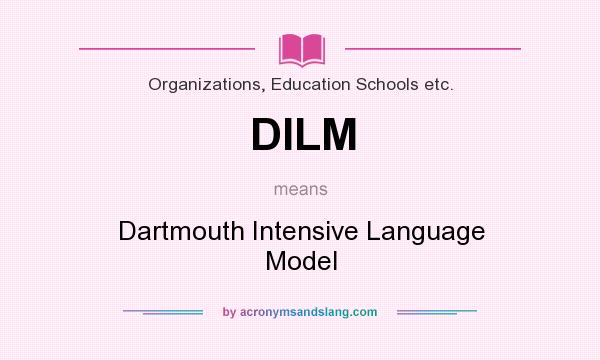 What does DILM mean? It stands for Dartmouth Intensive Language Model