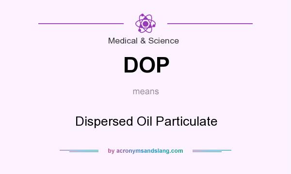 What does DOP mean? It stands for Dispersed Oil Particulate