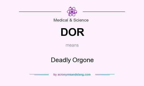 What does DOR mean? It stands for Deadly Orgone