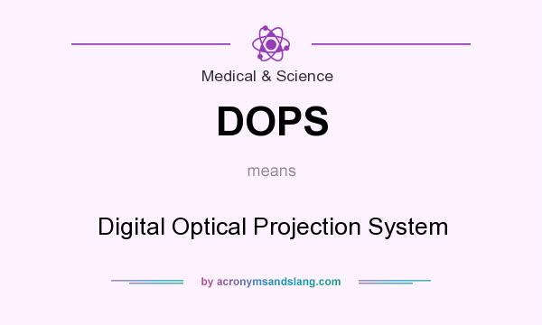 What does DOPS mean? It stands for Digital Optical Projection System