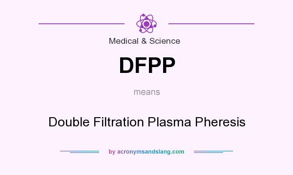 What does DFPP mean? It stands for Double Filtration Plasma Pheresis