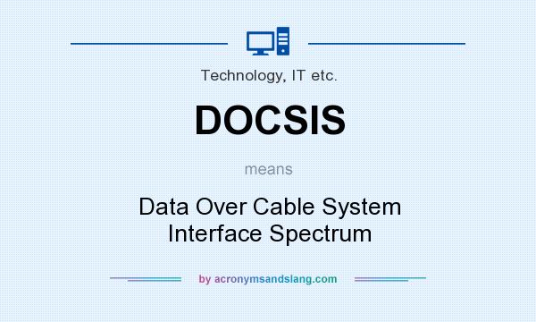 What does DOCSIS mean? It stands for Data Over Cable System Interface Spectrum