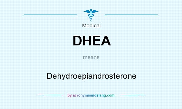 What does DHEA mean? It stands for Dehydroepiandrosterone