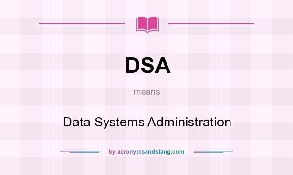 What does DSA mean? It stands for Data Systems Administration