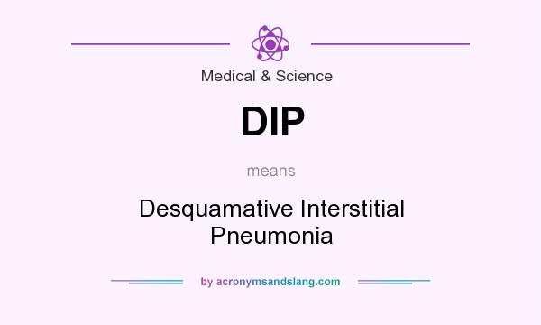 What does DIP mean? It stands for Desquamative Interstitial Pneumonia