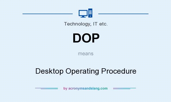 What does DOP mean? It stands for Desktop Operating Procedure