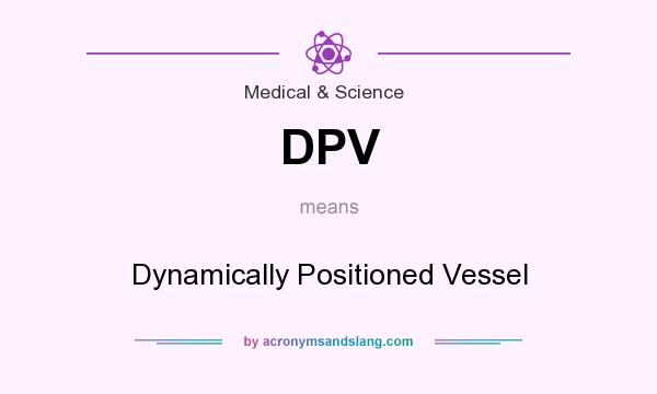 What does DPV mean? It stands for Dynamically Positioned Vessel