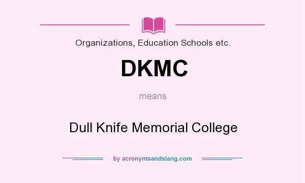 What does DKMC mean? It stands for Dull Knife Memorial College