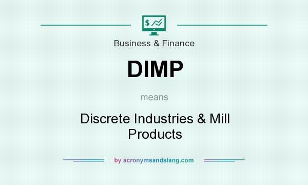 What does DIMP mean? It stands for Discrete Industries & Mill Products