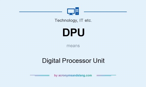 What does DPU mean? It stands for Digital Processor Unit