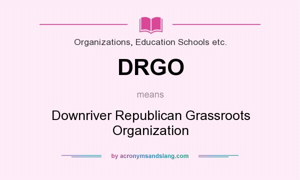 What does DRGO mean? It stands for Downriver Republican Grassroots Organization