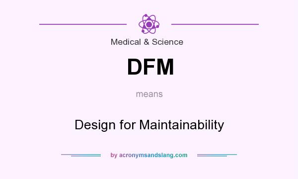 What does DFM mean? It stands for Design for Maintainability