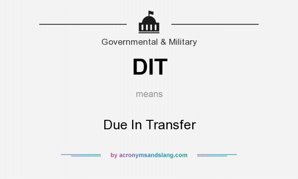 What does DIT mean? It stands for Due In Transfer