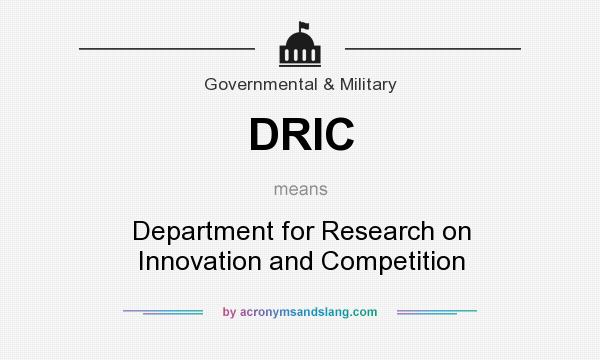 What does DRIC mean? It stands for Department for Research on Innovation and Competition