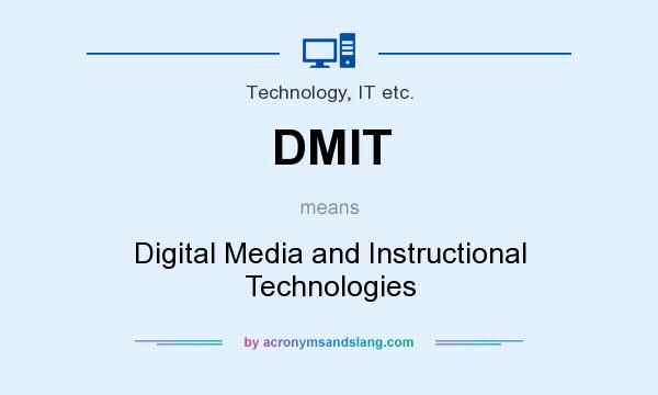 What does DMIT mean? It stands for Digital Media and Instructional Technologies