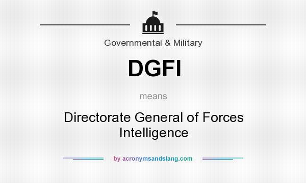 What does DGFI mean? It stands for Directorate General of Forces Intelligence