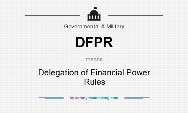 What does DFPR mean? It stands for Delegation of Financial Power Rules