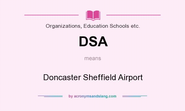 What does DSA mean? It stands for Doncaster Sheffield Airport