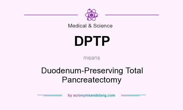 What does DPTP mean? It stands for Duodenum-Preserving Total Pancreatectomy