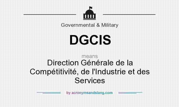 What does DGCIS mean? It stands for Direction Générale de la Compétitivité, de l`Industrie et des Services