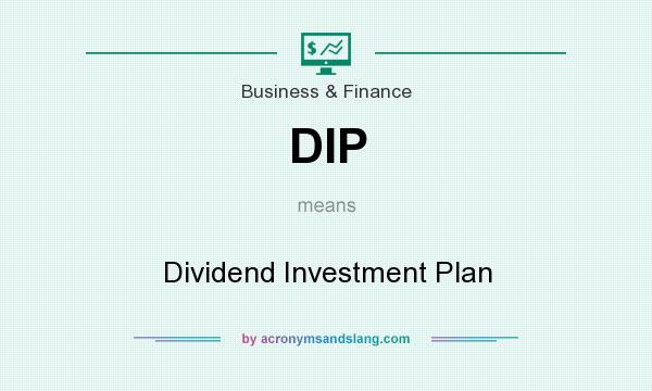 What does DIP mean? It stands for Dividend Investment Plan