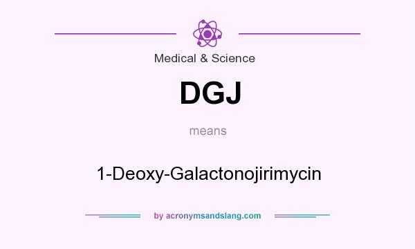 What does DGJ mean? It stands for 1-Deoxy-Galactonojirimycin